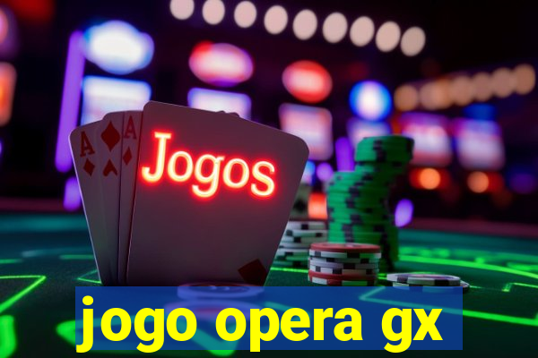 jogo opera gx